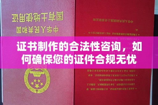 威宁证书制作的合法性咨询，如何确保您的证件合规无忧